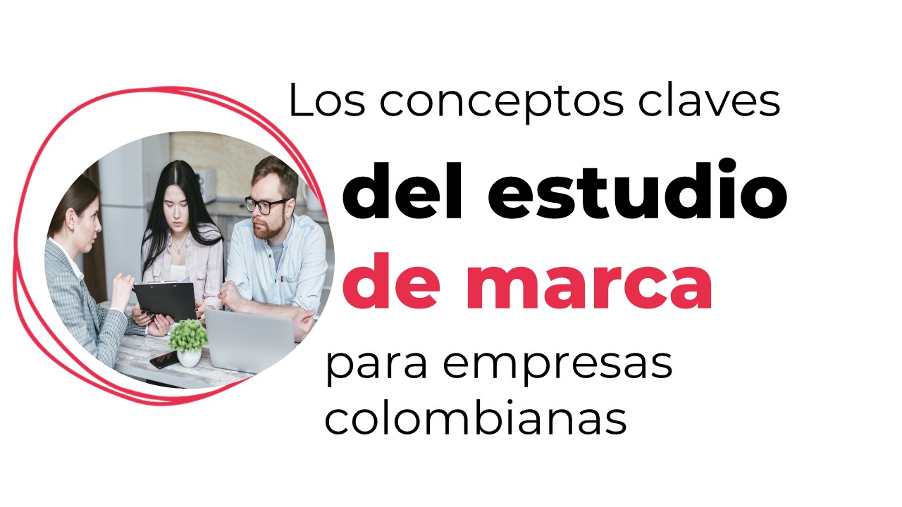 Los conceptos claves del estudio de marca para empresas colombianas